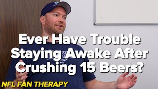 NFL FAN THERAPY Ever Have Trouble Staying Awake After Crushing 15 Beers [upl. by Nilat]