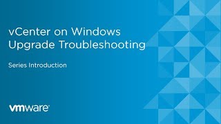 vCenter on Windows Upgrade Troubleshooting  Series Introduction [upl. by Fidellia]