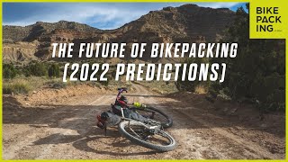 The Future of Bikepacking 2022 Predictions [upl. by Eatnahc]