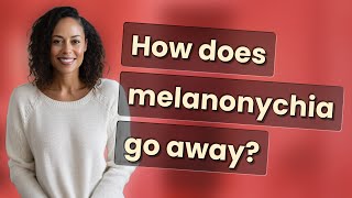 How does melanonychia go away [upl. by Tijnar]