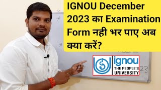 IGNOU December 2023 का Examination Form नही भर पाए अब क्या करें [upl. by Anon]