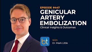 Genicular Artery Embolization GAE w Dr Mark Little  BackTable Ep 447 [upl. by Gabi]