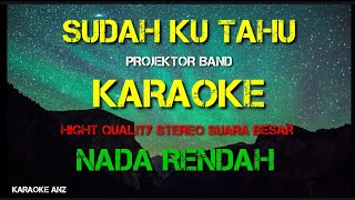 SUDAH KU TAHU  PROJEKTOR BAND KARAOKE NADA RENDAH [upl. by Neroc]