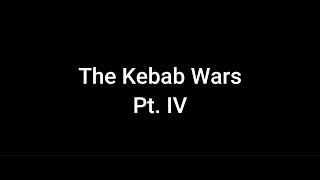 The Kebab Wars Pt IV [upl. by Sgninnej946]