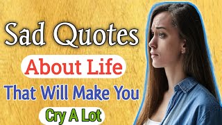 Sad Quotes About Life That Will Make You Cry A Lot  Inspirational Quotes [upl. by Yeh]