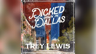 Trey Lewis  Dicked Down In Dallas Official Audio [upl. by Leavelle]