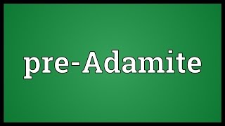 PreAdamite Meaning [upl. by Ahsilam]