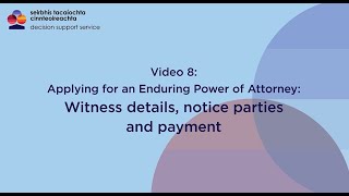 Enduring Power of Attorney Video 8 Witness details notice parties and payment [upl. by Hpesojnhoj]