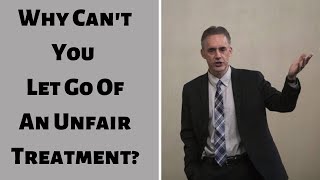 Jordan Peterson  Why Cant You Let Go Of An Unfair Treatment [upl. by Schach860]