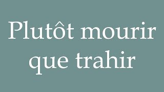 How to Pronounce Plutôt mourir que trahir Rather die than betray Correctly in French [upl. by Hooper831]