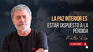 La paz interior es estar dispuesto a la pérdida  Walter Riso [upl. by Donal]