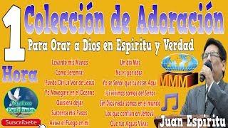 1 HORA DE ADORACIÓN MMM CANTA PSTOR JUAN ESPIRITU 2018  SUSCRIBETE [upl. by Alahsal418]