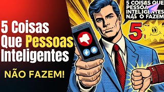 Coisas que Pessoas Inteligentes NÃO Fazem [upl. by Leffen]