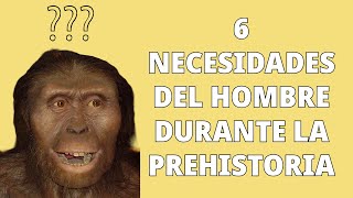 6 NECESIDADES del hombre en la prehistoria [upl. by Aivizt]