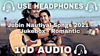 10D AUDIO Jubin Nautiyal 10D Songs 2021  Jukebox  Romantic  Best Of Jubin Nautiya  10D SOUNDS [upl. by Hestia387]