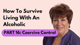 How To Survive Living With An Alcoholic  Part 16 Coercive Control [upl. by Fellows]