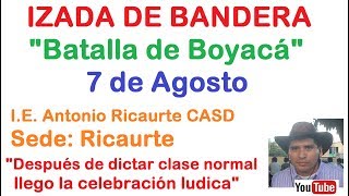 1 IZADA DE BANDERA quotBATALLA DE BOYACÁ 7 DE AGOSTOquot Sede Ricaurte 2017 [upl. by Nightingale]