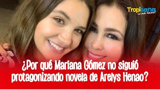 Arelys Henao contó la verdad detrás de la salida de Mariana Gómez de su serie [upl. by Astrea]