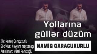 Namiq Qaraçuxurlu  Yollarına güllər düzüm [upl. by Row]