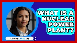 What Is A Nuclear Power Plant  CountyOfficeorg [upl. by Lowenstein]