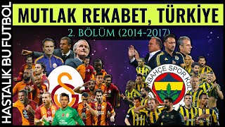 MUTLAK REKABET TÜRKİYE Fenerbahçe  Galatasaray  2BÖLÜM 20142017 [upl. by Kaufman]