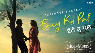 Eney Ku Pal  Satinder Sartaaj  Aditi Sharma  New Punjabi Song 2021  Sad Song  Ikko Mikke [upl. by Merissa]