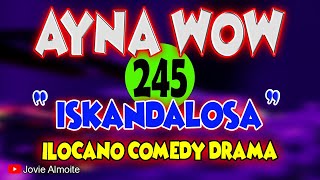 AYNA WOW 245  ISKANDALOSA  ILOCANO COMEDY DRAMA  Jovie Almoite [upl. by Inuat]