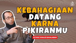 PIKIRANMU YANG MENDATANGKAN KEBAHAGIAAN  UST KHALID BASALAMAH [upl. by Dannica]