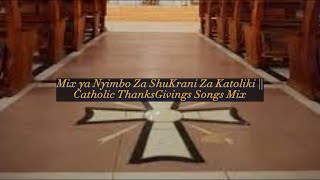 Catholic Thanksgiving Songs Mix  Mix ya Nyimbo Za Shukrani Za katoliki [upl. by Batista798]