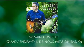 Sylvain Cossette  Qu’adviendratil de nous version radio [upl. by Toinette254]