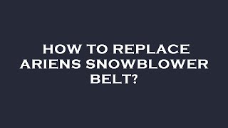 How to replace ariens snowblower belt [upl. by Aillij]