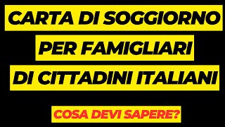 CARTA DI SOGGIORNO PER FAMIGLIARI DI CITTADINI ITALIANI O COMUNITARI TUTTO QUELLO CHE DEVI SAPERE [upl. by Patrica881]