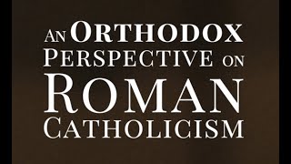 An Orthodox Perspective on Roman Catholicism [upl. by Nirrad]