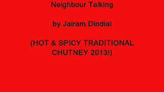 Neighbour Talking  Jairam Dindial BRAND NEW HOT TRADITIONAL CHUTNEY 2013 [upl. by Ardnuassac655]