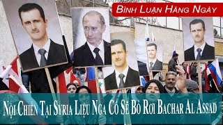 Nội Chiến Tại Syria Liệu Nga Có Sẽ Bỏ Rơi Bachar Al Assad  vietpho tv  Bình Luận Hằng Ngày [upl. by Assilram]