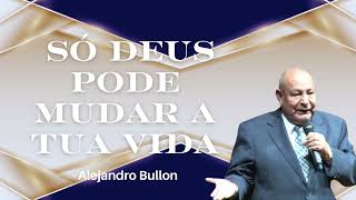 Pr Bullón Só Deus pode mudar a tua vida [upl. by Anirehs466]