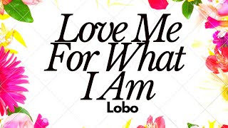 Love Me For What I Am  Lobo  Lyrics [upl. by Lienad]