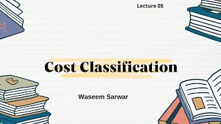 ACCAMAFMA Lecture 5  Cost Classification By Waseem Sarwar [upl. by Gainor]