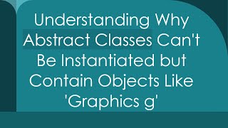 Understanding Why Abstract Classes Cant Be Instantiated but Contain Objects Like Graphics g [upl. by Elbag535]