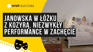 Janowska w łóżku z Kozyrą Niezwykły performance w Zachęcie  Rezerwacja 1406 [upl. by Tsiuqram]