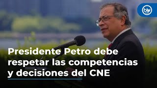 Presidente Petro debe respetar las competencias y decisiones del CNE [upl. by Krell]