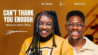 Official Lyrics Video CAN’T THANK YOU ENOUGH Nkanna Ukom Mma Aity Dennis ft Moses Bliss [upl. by Elfstan]