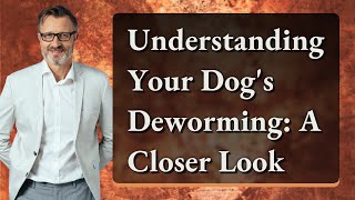 Understanding Your Dogs Deworming A Closer Look [upl. by Xever]