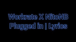 Workrate X NitoNb plugged in  Lyrics [upl. by Enyleve443]