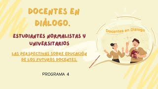 DOCENTES EN DIÁLOGO ESTUDIANTES NORMALISTAS Y UNIVERSITARIOS PROGRAMA 4 [upl. by Brookner]