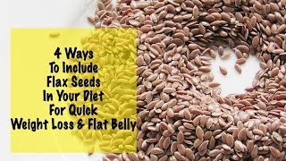 Quick Weight Loss With Flax Seeds  4 Flax Seed Recipes  Daily Diet  Instant Belly Fat Burner [upl. by Emmons601]