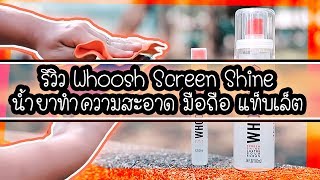 รีวิว Whoosh Screen Shine น้ำยาทำความสะอาด มือถือ แท็บเล็ต [upl. by Ronym]