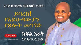 ይባረክ የአይሁዳውያን የጸሎት መንገድ የ1ኛ ጴጥ135 ጥናት ክፍል አራት pastor Eshetu Argaw [upl. by Ynohtnaluap]