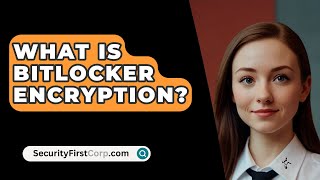 What Is BitLocker Encryption  SecurityFirstCorpcom [upl. by Allekram]