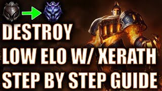 How To DESTROY LOW ELO w Xerath  Step by Step Guide To Winning In Low Elo  Iron to Diamond 1 [upl. by Eidnim581]